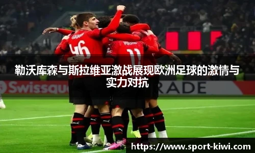 勒沃库森与斯拉维亚激战展现欧洲足球的激情与实力对抗